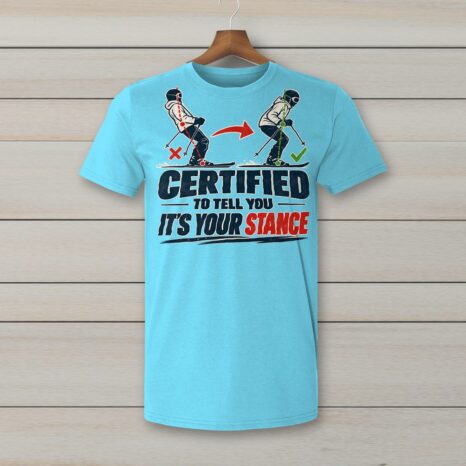 SkiCoach.Me Certified to Tell You It's Your Stance t-shirt in Sky